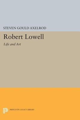 Robert Lowell: Life and Art by Axelrod, Steven Gould