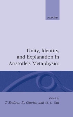 Unity, Identity and Explanation in Aristotle's Metaphysics by Scaltsas, T.