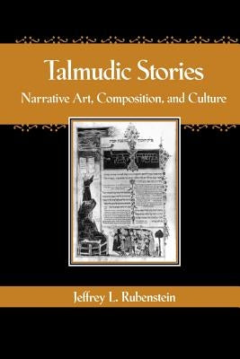 Talmudic Stories: Narrative Art, Composition, and Culture by Rubenstein, Jeffrey L.