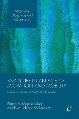 Family Life in an Age of Migration and Mobility: Global Perspectives Through the Life Course by Kilkey, Majella