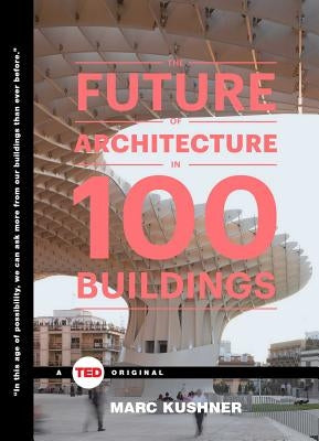 The Future of Architecture in 100 Buildings by Kushner, Marc