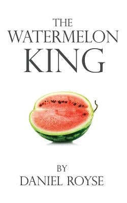 The Watermelon King by Royse, Ken