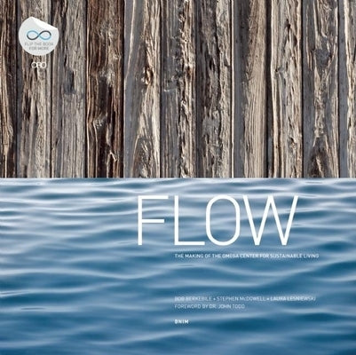 Flow: The Making of the Omega Center for Sustainable Living/In Pursuit of a Living Building by Cdowell, Steve