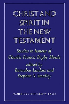 Christ and Spirit in the New Testament: Studies in Honour of Charles Francis Digby Moule by Lindars, Barnabas