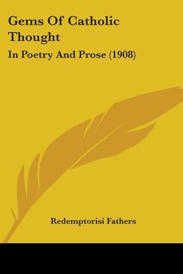 Gems Of Catholic Thought: In Poetry And Prose (1908) by Redemptorisi Fathers