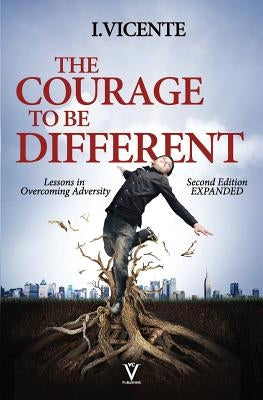 The Courage To Be Different (Second Edition): Lessons In Overcoming Adversity by Vicente, I.