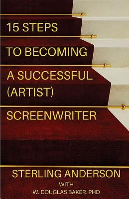 15 Steps To Becoming A Successful (Artist) Screenwriter by Baker Phd, Douglas