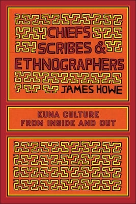 Chiefs, Scribes, and Ethnographers: Kuna Culture from Inside and Out by Howe, James