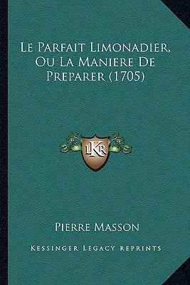 Le Parfait Limonadier, Ou La Maniere De Preparer (1705) by Masson, Pierre