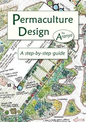 Permaculture Design: A Step-By-Step Guide by Aranya