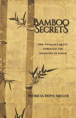 Bamboo Secrets: One Woman's Quest through the Shadows of Japan by Miller, Patricia Dove