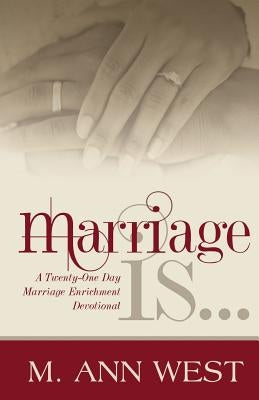 Marriage Is..: A Marriage Enrichment, 21-Day Devotional by West, M. Ann
