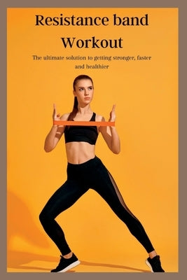 Resistance band Workout: The ultimate solution to getting stronger, faster and healthier by Hutchinson, Roger