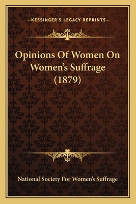 Opinions Of Women On Women's Suffrage (1879) by National Society for Women's Suffrage