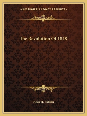 The Revolution of 1848 by Webster, Nesta H.