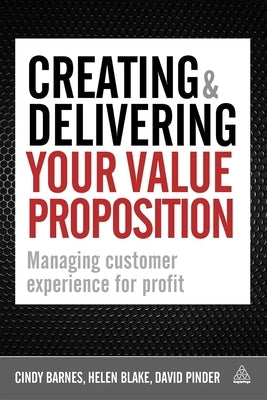 Creating & Delivering Your Value Proposition: Managing Customer Experience for Profit by Barnes, Cindy
