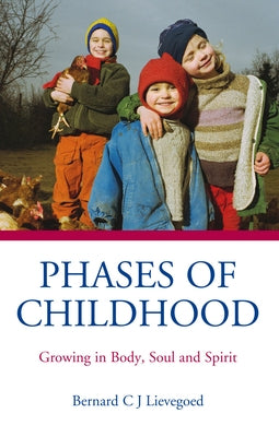 Phases of Childhood: Growing in Body, Soul and Spirit by Lievegoed, Bernard C. J.