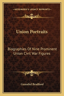 Union Portraits: Biographies Of Nine Prominent Union Civil War Figures by Bradford, Gamaliel