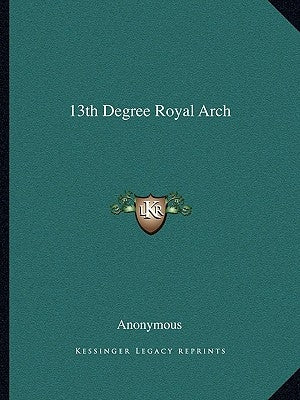 13th Degree Royal Arch by Anonymous