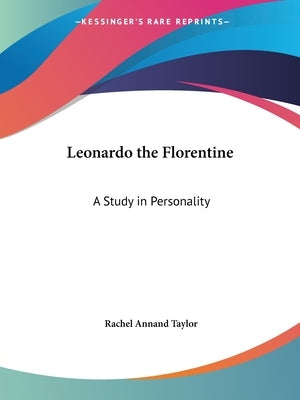 Leonardo the Florentine: A Study in Personality by Taylor, Rachel Annand