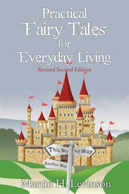 Practical Fairy Tales for Everyday Living: Revised Second Edition by Levinson, Martin H.