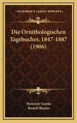 Die Ornithologischen Tagebucher, 1847-1887 (1906) by Gaetke, Heinrich