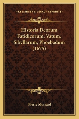 Historia Deorum Fatidicorum, Vatum, Sibyllarum, Phoebadum (1675) by Mussard, Pierre
