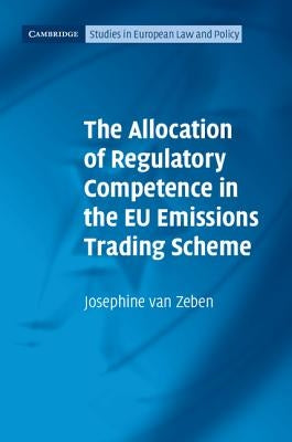 The Allocation of Regulatory Competence in the Eu Emissions Trading Scheme by Zeben, Josephine Van