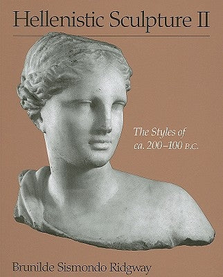 Hellenistic Sculpture II: The Styles of ca. 200-100 B.C. by Ridgway, Brunilde Sismondo