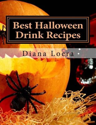 Best Halloween Drink Recipes: Spooktacularly Delicious Halloween Drinks by Loera, Diana