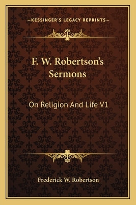 F. W. Robertson's Sermons: On Religion and Life V1 by Robertson, Frederick W.