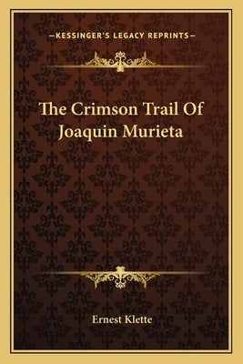 The Crimson Trail Of Joaquin Murieta by Klette, Ernest