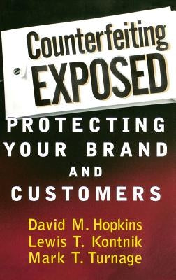 Counterfeiting Exposed: Protecting Your Brand and Customers by Hopkins, David M.