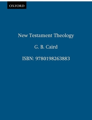 New Testament Theology by Caird, G. B.