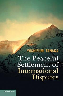 The Peaceful Settlement of International Disputes by Tanaka, Yoshifumi