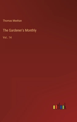 The Gardener's Monthly: Vol.. 14 by Meehan, Thomas