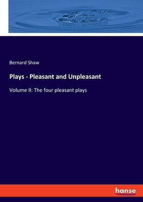 Plays - Pleasant and Unpleasant: Volume II: The four pleasant plays by Shaw, Bernard