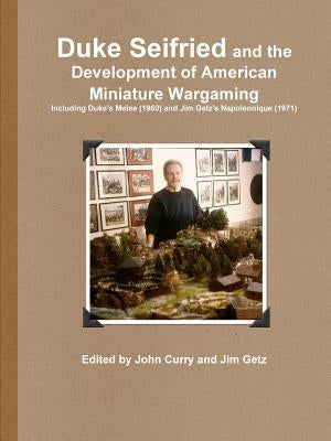 Duke Seifried and the Development of American Miniature Wargaming Including Duke's Melee (1960) and Jim Getz's Napoleonique (1971) by Curry, John