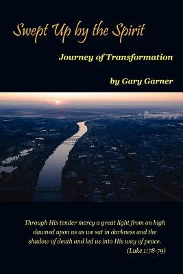 Swept Up by the Spirit Journey of Transformation by Garner, Gary