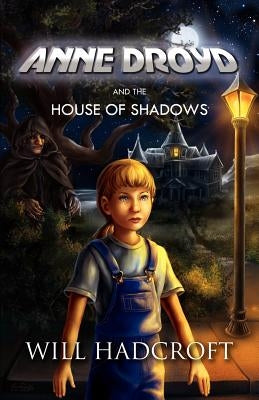 Anne Droyd and the House of Shadows by Hadcroft, Will