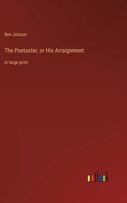 The Poetaster, or His Arraignment: in large print by Jonson, Ben