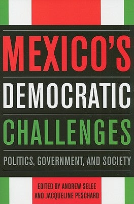 Mexico's Democratic Challenges: Politics, Government, and Society by Selee, Andrew