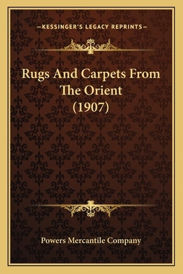 Rugs And Carpets From The Orient (1907) by Powers Mercantile Company