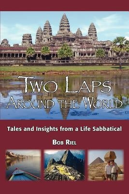 Two Laps Around the World: Tales and Insights from a Life Sabbatical by Riel, Bob