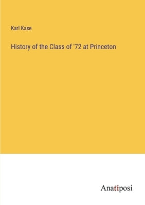 History of the Class of '72 at Princeton by Kase, Karl