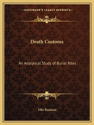 Death Customs: An Analytical Study of Burial Rites by Bendann, Effie