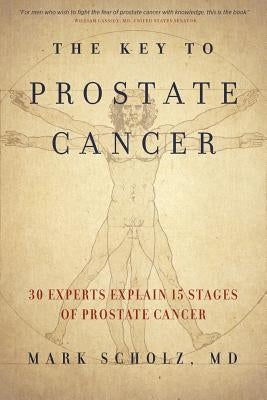The Key to Prostate Cancer: 30 Experts Explain 15 Stages of Prostate Cancer by Scholz, Mark