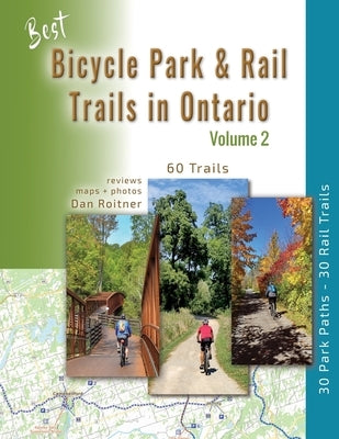 Best Bicycle Park & Rail Trails in Ontario - Volume 2: 60 Car Free, Off- Road Bike Trails Reviewed by Roitner, Dan