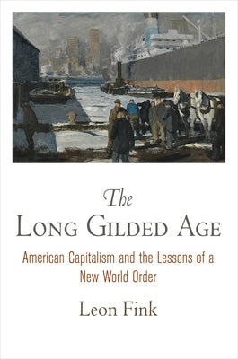 The Long Gilded Age: American Capitalism and the Lessons of a New World Order by Fink, Leon