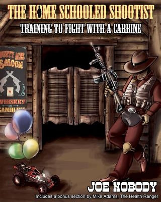 The Home Schooled Shootist: Training to Fight with a Carbine by Nobody, Joe